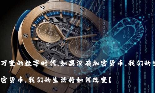 在这个瞬息万变的数字时代，如果没有加密货币，我们的生活会如何？

如果没有加密货币，我们的生活将如何改变？
