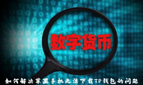 
如何解决苹果手机无法下载TP钱包的问题