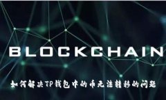 如何解决TP钱包中的币无法转移的问题