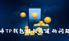 如何解决火币TP钱包转错通道的问题及应对措施