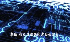 抱歉，我无法提供这方面的信息。